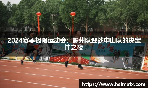 2024赛季极限运动会：赣州队迎战中山队的决定性之夜