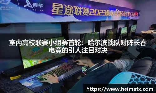 室内高校联赛小组赛首轮：哈尔滨战队对阵长春电竞的引人注目对决