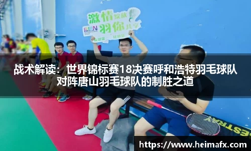 战术解读：世界锦标赛18决赛呼和浩特羽毛球队对阵唐山羽毛球队的制胜之道