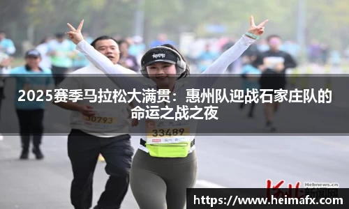 2025赛季马拉松大满贯：惠州队迎战石家庄队的命运之战之夜